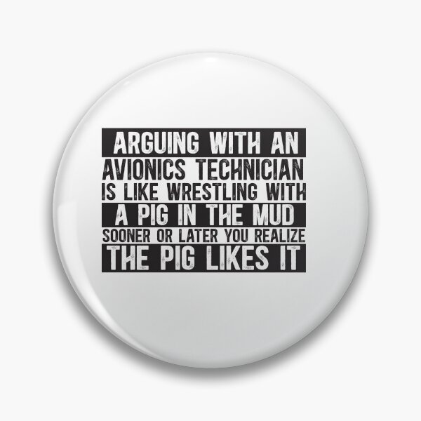 Item preview, Arguing With An Avionics Technician Is Like Wrestling With A Pig in Mud Sooner Or Later You Realize The Pig Likes It designed and sold by TeesYouWant.