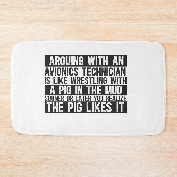 Item preview, Arguing With An Avionics Technician Is Like Wrestling With A Pig in Mud Sooner Or Later You Realize The Pig Likes It designed and sold by TeesYouWant.