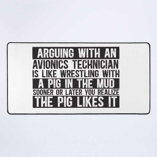 Item preview, Arguing With An Avionics Technician Is Like Wrestling With A Pig in Mud Sooner Or Later You Realize The Pig Likes It designed and sold by TeesYouWant.