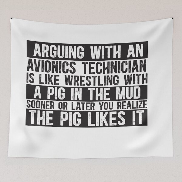 Item preview, Arguing With An Avionics Technician Is Like Wrestling With A Pig in Mud Sooner Or Later You Realize The Pig Likes It designed and sold by TeesYouWant.