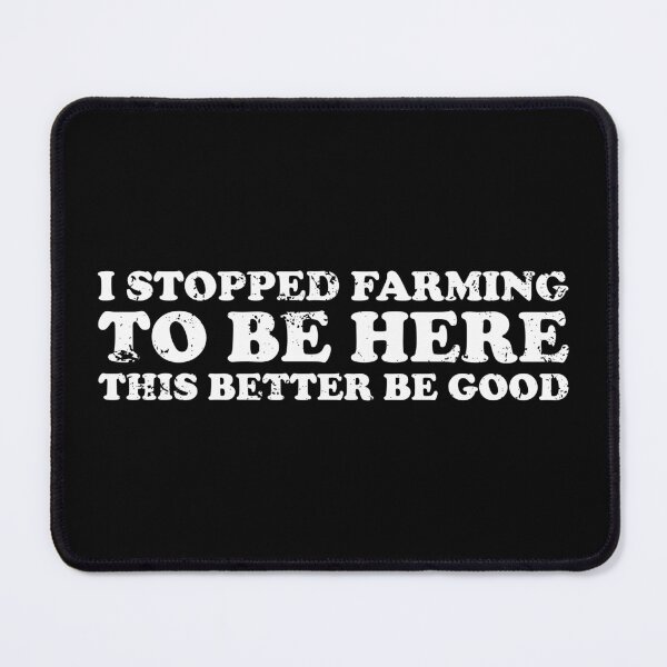 Item preview, I Stopped Farming to be Here This Better Be Good designed and sold by crenaviolena.