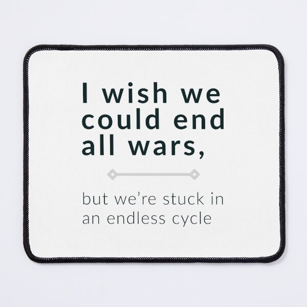 Item preview, I wish we could end all wars, but we're stuck in an endless cycle ▩ designed and sold by cabana.space.
