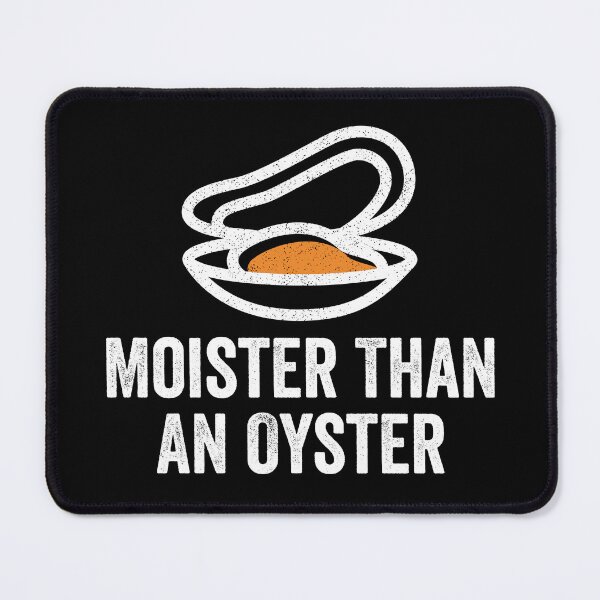 Item preview, Moister Than An Oyster designed and sold by kevzadevinca.
