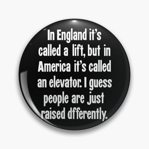 Item preview, In England It's Called A Lift, But In America It's Called An Elevator. I Guess People Are Just Raised Differently. designed and sold by Good-Looking Corpse.