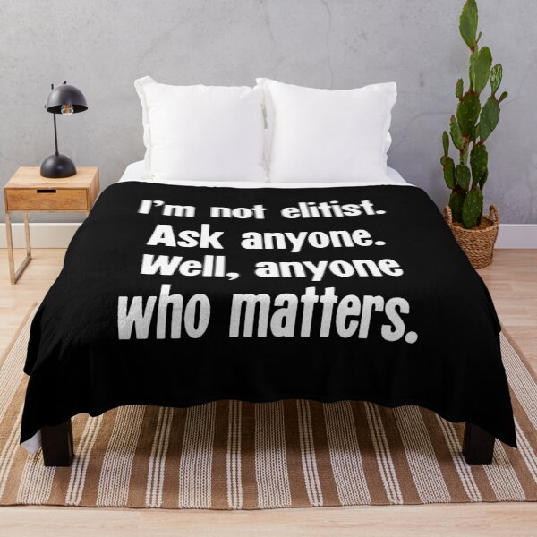 Item preview, I'm Not Elitist. Ask Anyone. Well, Anyone Who Matters. designed and sold by Good-Looking Corpse.