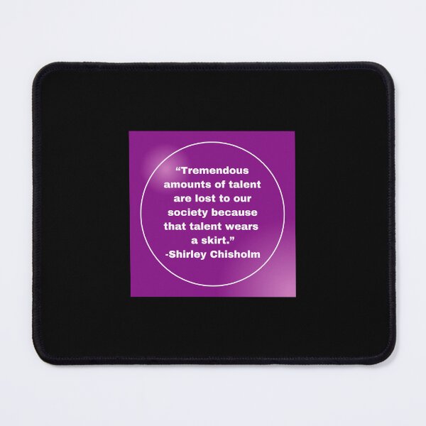Item preview, "... because that talent wears a skirt." -quote by Shirley Chisholm designed and sold by WRANYS.
