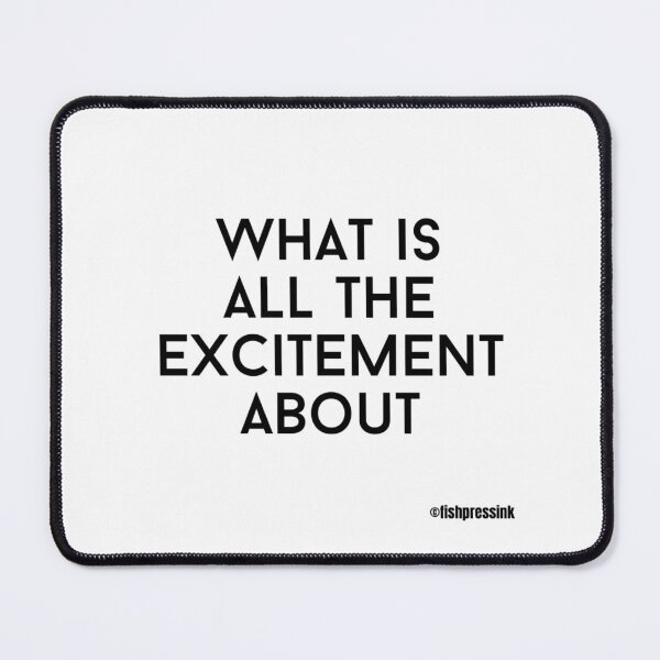 Item preview, what-is-all-the-excitement-about text v1a white background designed and sold by fishpressink.