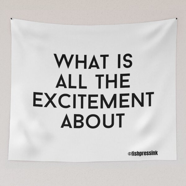Item preview, what-is-all-the-excitement-about text v1a white background designed and sold by fishpressink.