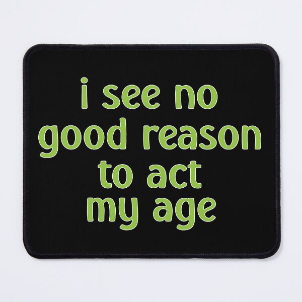 Item preview, I See No Good Reason to Act My Age – Funny Youthful & Playful Design – Humor Gift designed and sold by sednalafandy79.