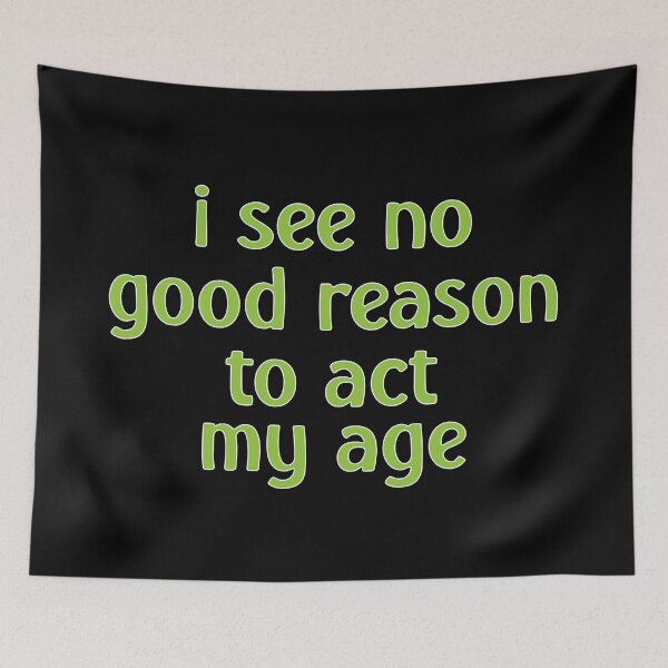 Item preview, I See No Good Reason to Act My Age – Funny Youthful & Playful Design – Humor Gift designed and sold by sednalafandy79.