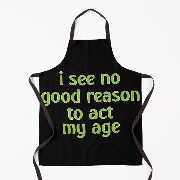 Item preview, I See No Good Reason to Act My Age – Funny Youthful & Playful Design – Humor Gift designed and sold by sednalafandy79.