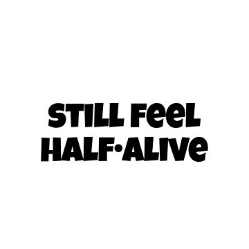 "Still Feel Half Alive" Sticker for Sale by Ghuminsky | Redbubble