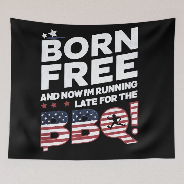 Item preview, Born Free And Now I'm Late For The BBQ, Independence Day, United States designed and sold by decorwonders.