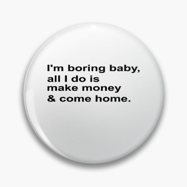 Item preview, I'M BORING BABY, ALL I DO IS MAKE MONEY AND COME HOME, BLACK DESIGN designed and sold by Rejiboustarts.