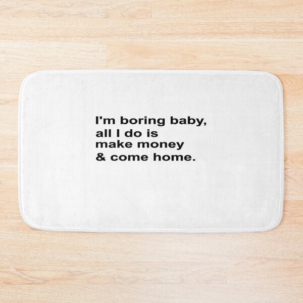 Item preview, I'M BORING BABY, ALL I DO IS MAKE MONEY AND COME HOME, BLACK DESIGN designed and sold by Rejiboustarts.