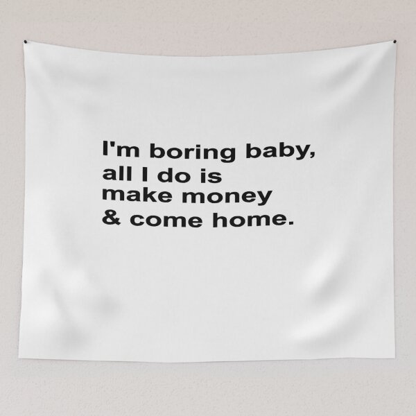 Item preview, I'M BORING BABY, ALL I DO IS MAKE MONEY AND COME HOME, BLACK DESIGN designed and sold by Rejiboustarts.