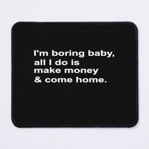 Item preview, I'M BORING BABY, ALL I DO IS MAKE MONEY AND COME HOME, WHITE DESIGN designed and sold by Rejiboustarts.