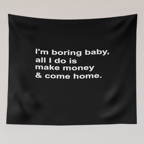 Item preview, I'M BORING BABY, ALL I DO IS MAKE MONEY AND COME HOME, WHITE DESIGN designed and sold by Rejiboustarts.