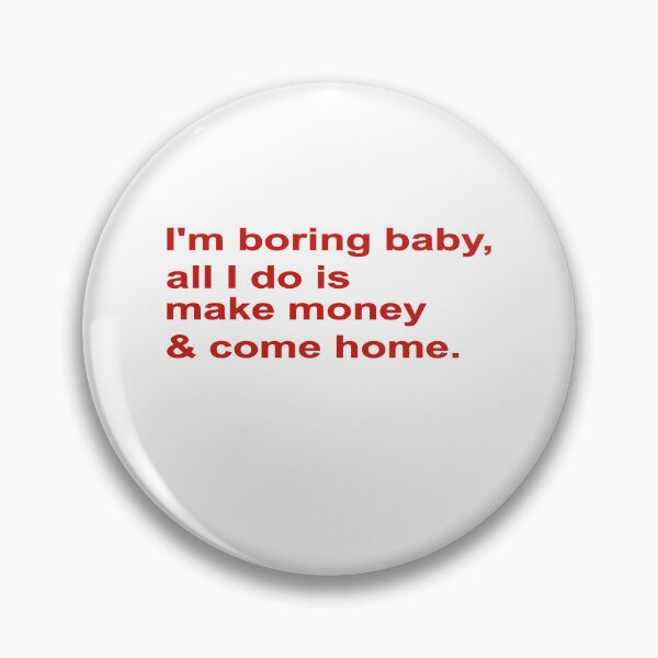 Item preview, I'M BORING BABY, ALL I DO IS MAKE MONEY AND COME HOME, COLOR DESIGN designed and sold by Rejiboustarts.