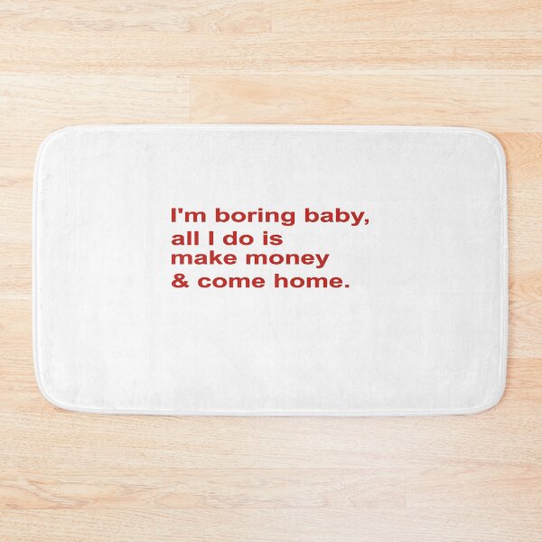 Item preview, I'M BORING BABY, ALL I DO IS MAKE MONEY AND COME HOME, COLOR DESIGN designed and sold by Rejiboustarts.