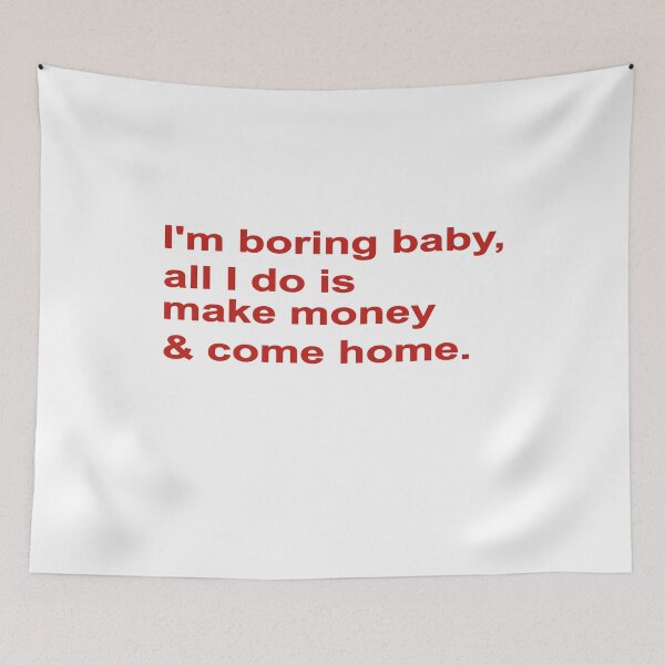 Item preview, I'M BORING BABY, ALL I DO IS MAKE MONEY AND COME HOME, COLOR DESIGN designed and sold by Rejiboustarts.