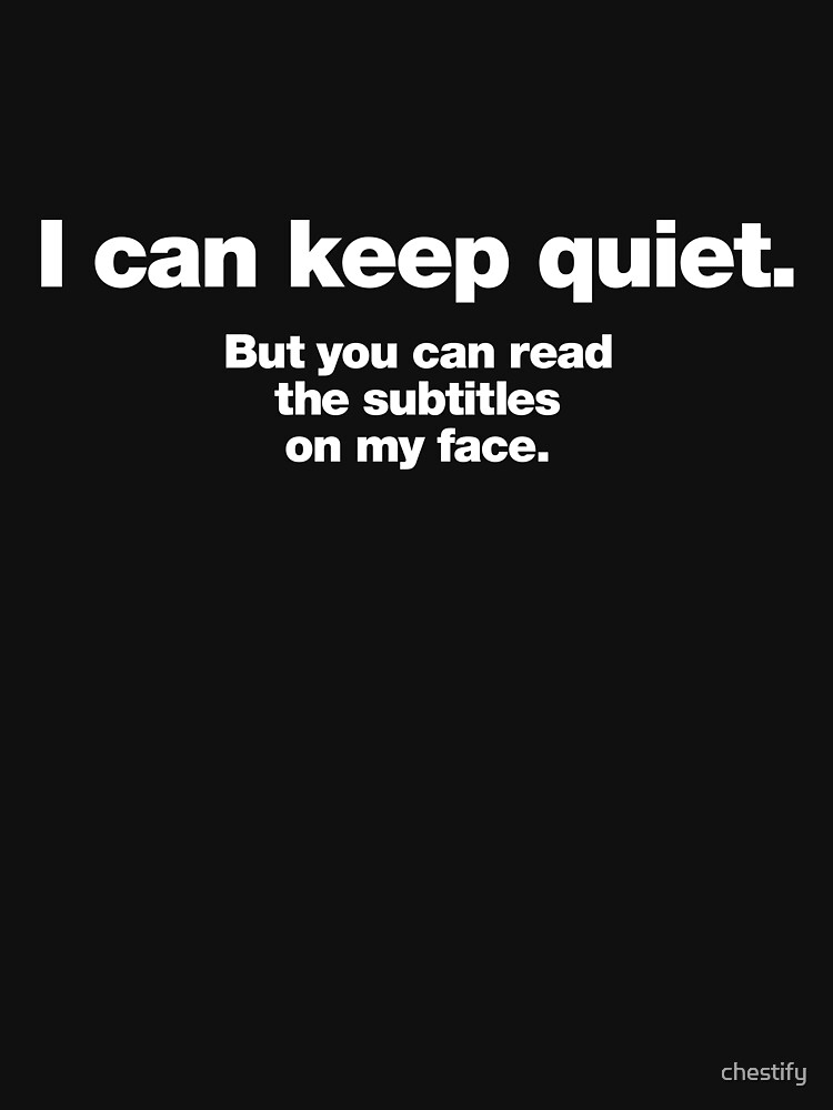 Thumbnail 7 of 7, Classic T-Shirt, I can keep quiet. But you can read the subtitles on my face. designed and sold by chestify.