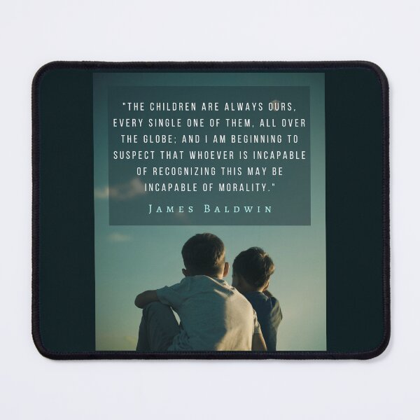 Item preview, Copy of James Baldwin quote: The children are always ours, every single one of them, all over the globe; designed and sold by artbleed.