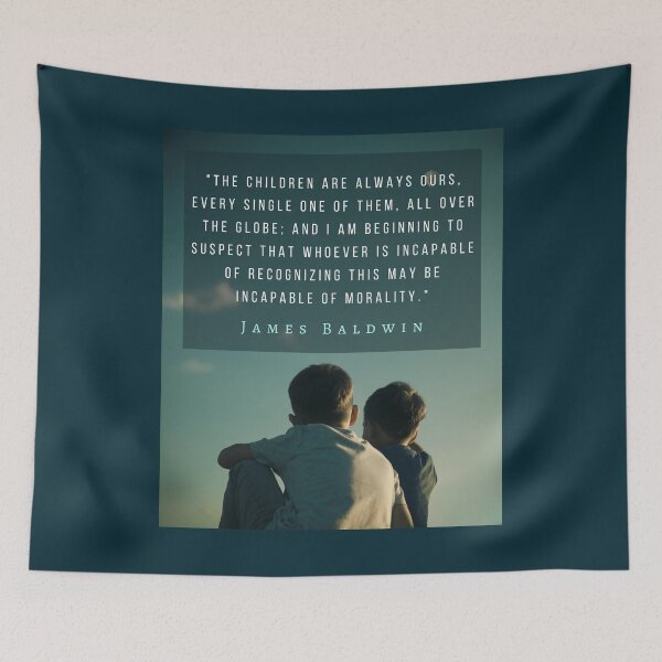 Item preview, Copy of James Baldwin quote: The children are always ours, every single one of them, all over the globe; designed and sold by artbleed.