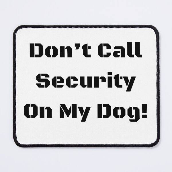 Item preview, "Don't Call Security on my Dog!" (blk text) designed and sold by CazXMerch.