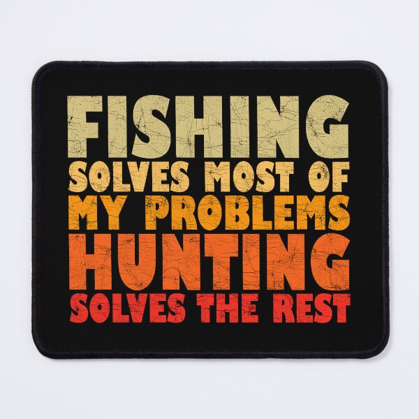 Item preview, Fishing Solves Most Of My Problems Hunting Solves The Rest designed and sold by Stick-Artistry.
