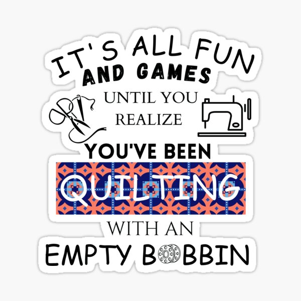 Item preview, I t's All Fun and Games Until You Realize You've Been Quilting with an Empty Bobbin - Funny Quilting  designed and sold by Wiss2Arts.