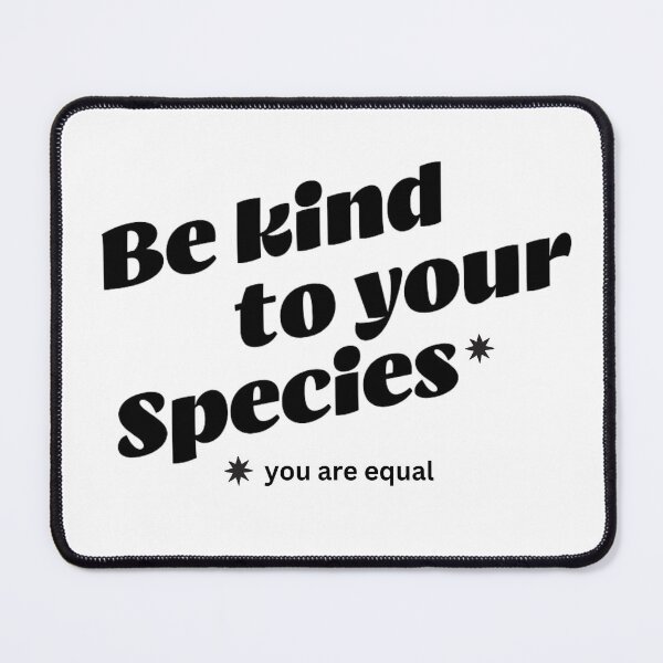 Item preview, Be kind to your species * you are equal designed and sold by ankerettich.