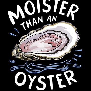 Artwork thumbnail, Moister Than An Oyster Shucking Funny Shellfish Shucker by HeadTurningArt