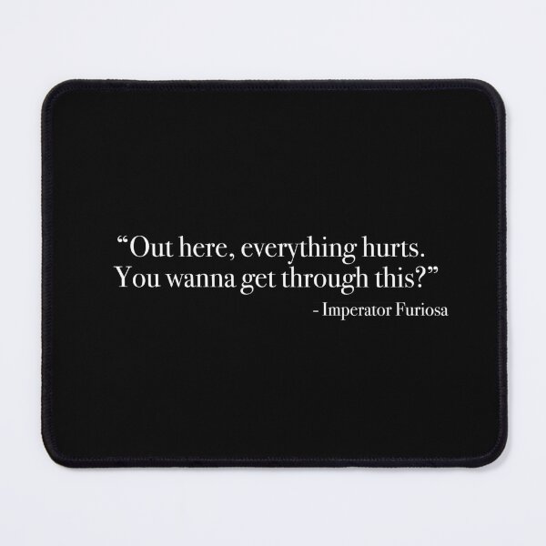 Item preview, Imperator Furiosa "Out here, everything hurts" Quote, from <Mad Max : Fury Road> designed and sold by Quote-things.