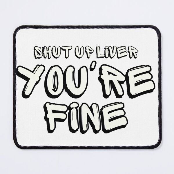 Item preview, Shut up Liver You're fine designed and sold by StyleNext.