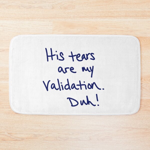 Item preview, His Tears are My Validation. Duh! designed and sold by abeink.