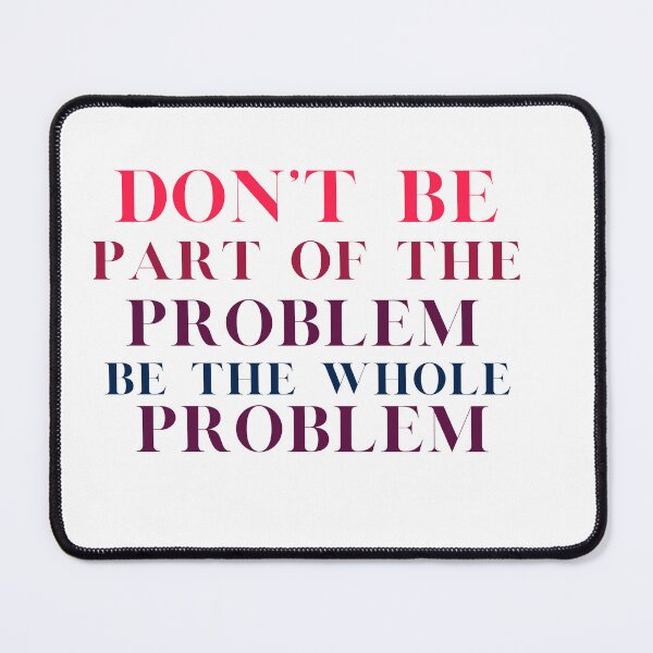Item preview, Don't Be Part Of The Problem Be The Whole Problem designed and sold by ryanstevenw.