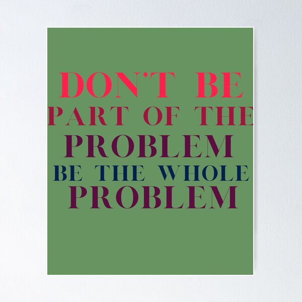 Item preview, Don't Be Part Of The Problem Be The Whole Problem designed and sold by ryanstevenw.