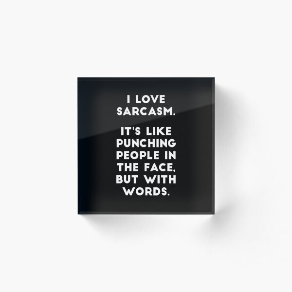 I Love Sarcasm Acrylic Block