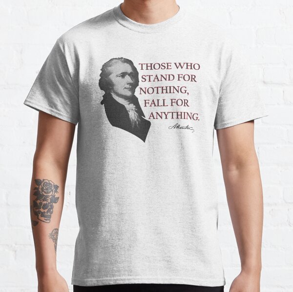 Alexander Hamilton USA History Quote Those Who Stand Classic T-Shirt