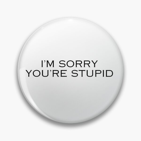 Item preview, I'm sorry you're stupid silly sympathy message designed and sold by DudzDesignz.