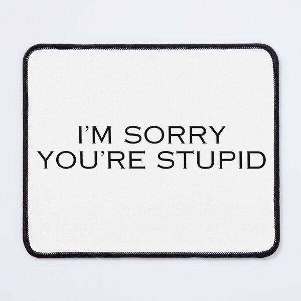Item preview, I'm sorry you're stupid silly sympathy message designed and sold by DudzDesignz.