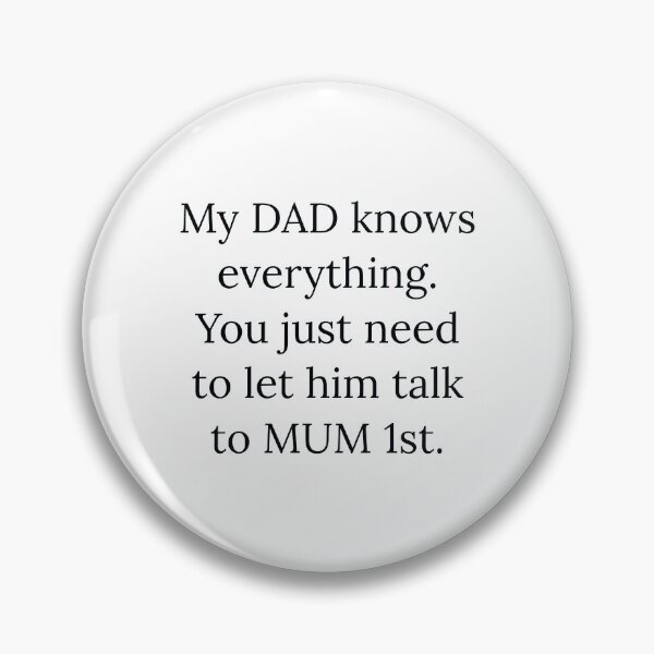 Item preview, My DAD knows everything. You just need to let him ask MUM 1st designed and sold by Nomad-Maynard.