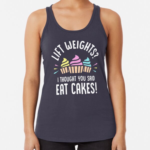 Lift Weights? I Thought You Said Eat Cakes! Racerback Tank Top