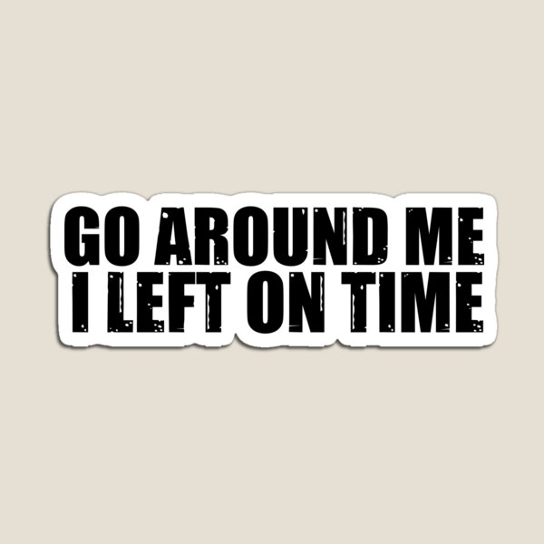 Item preview, go around me i left on time designed and sold by AngelArtss.