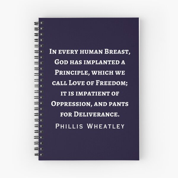 Item preview, Phillis Wheatley quote:  in every human breast, God has implanted a Principle, which we call Love of Freedom; it is impatient of Oppression,  designed and sold by artbleed.