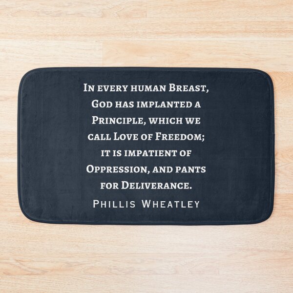 Item preview, Phillis Wheatley quote:  in every human breast, God has implanted a Principle, which we call Love of Freedom; it is impatient of Oppression,  designed and sold by artbleed.