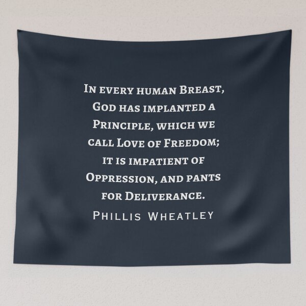 Item preview, Phillis Wheatley quote:  in every human breast, God has implanted a Principle, which we call Love of Freedom; it is impatient of Oppression,  designed and sold by artbleed.