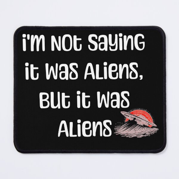 Item preview, I'm Not Saying It Was Aliens, But It Was Aliens - UFO designed and sold by JoeZigns81.