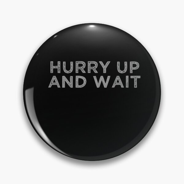 Artikelvorschau, Hurry Up And Wait entworfen und verkauft von weirdcountry.